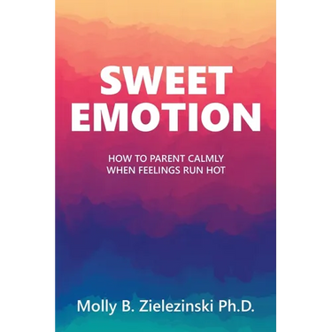 Sweet Emotion: How to Parent Calmly when Feelings Run Hot