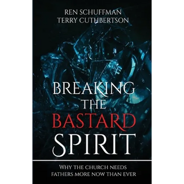 Breaking the Bastard Spirit: Why the church needs fathers now more than ever!