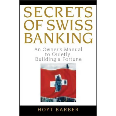 Secrets of Swiss Banking: An Owner's Manual to Quietly Building a Fortune