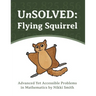 UnSOLVED: Flying Squirrel: Advanced Yet Accessible Problems in Mathematics