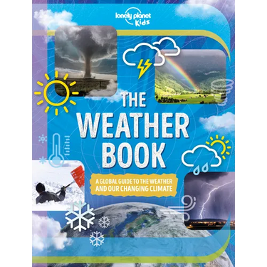 Lonely Planet Kids the Weather Book: A Guide to Our Changing Climate Extreme & Amazing Events Like Animal Rain & Ball Lightning Covers Pollution & Glo