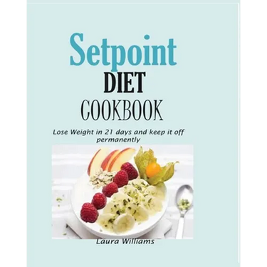 Setpoint Diet Cookbook: Lose Weight in 21 days and keep it off permanently.