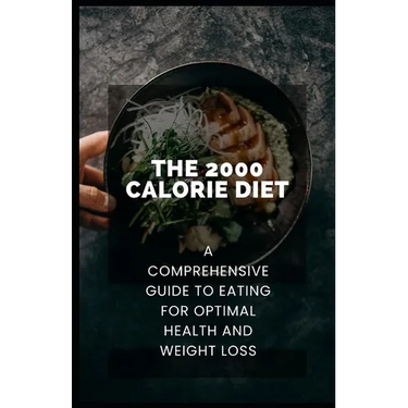 The 2000 Calorie Diet: A Comprehensive Guide to Eating for Optimal Health and Weight Loss