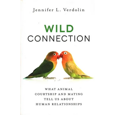 Wild Connection: What Animal Courtship and Mating Tell Us about Human Relationships