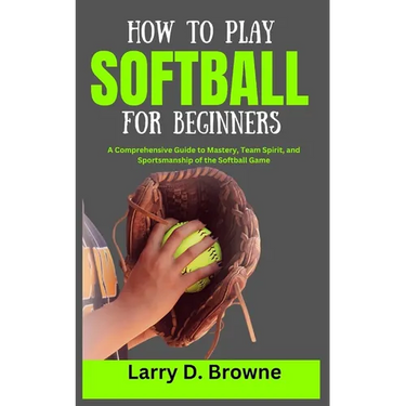 How to Play Softball for Beginners: A Comprehensive Guide to Mastery, Team Spirit, and Sportsmanship of the Softball Game