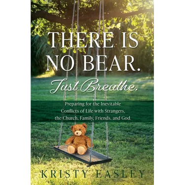 There is No Bear. Just Breathe.: Preparing for the Inevitable Conflicts of Life with Strangers, the Church, Family, Friends, and God.