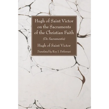 Hugh of Saint Victor on the Sacraments of the Christian Faith: (De Sacramentis)