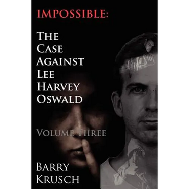 Impossible: The Case Against Lee Harvey Oswald (Volume Three)
