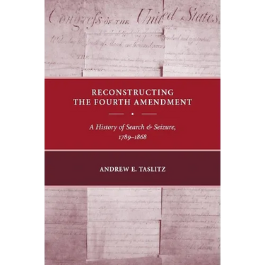 Reconstructing the Fourth Amendment: A History of Search and Seizure, 1789-1868