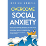 Overcome Social Anxiety: Proven Solutions and Treatments That Cure Social Disorders, Phobias, People-Pleasing, and Shyness. Drastically Improve Your S