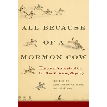 All Because of a Mormon Cow: Historical Accounts of the Grattan Massacre, 1854-1855
