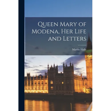 Queen Mary of Modena, her Life and Letters