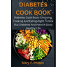 Diabetes Cook Book: Diabetes Cook Book: Choosing, Cooking And Eating Right To Kick Out Diabetes And Have A Good Healthy Life