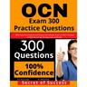 OCN Exam 300 Practice Questions: 300 Practise Test Questions and Answers with rationale review for ONCC Oncology Certified Nurse Exam, oncology nurse