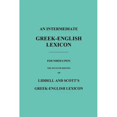 An Intermediate Greek-English Lexicon: Founded Upon the Seventh Edition of Liddell and Scott's Greek-English Lexicon