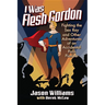 I Was Flesh Gordon: Fighting the Sex Ray and Other Adventures of an Accidental Porn Pioneer