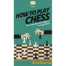 How To Play Chess: Your Step By Step Guide To Playing Chess