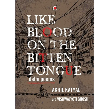 Like Blood on the Bitten Tongue: Delhi Poems