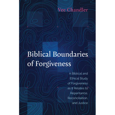 Biblical Boundaries of Forgiveness: A Biblical and Ethical Study of Forgiveness as It Relates to Repentance, Reconciliation, and Justice