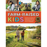 Farm-Raised Kids: Parenting Strategies for Balancing Family Life with Running a Small Farm or Homestead