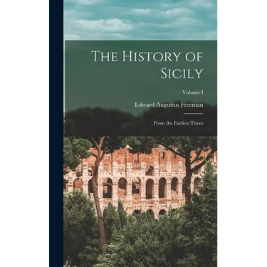 The History of Sicily: From the Earliest Times; Volume I
