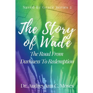 The Story Of Wade- The Road From Darkness To Redemption