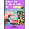 Learn to Code 4 Kids With Scratch: The Playful introduction to Scratch Coding Made Easy Guide with Projects for Young Boys and Girls