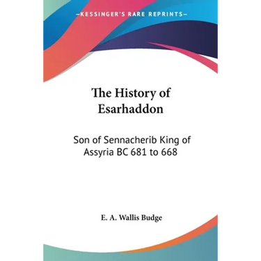 The History of Esarhaddon: Son of Sennacherib King of Assyria BC 681 to 668
