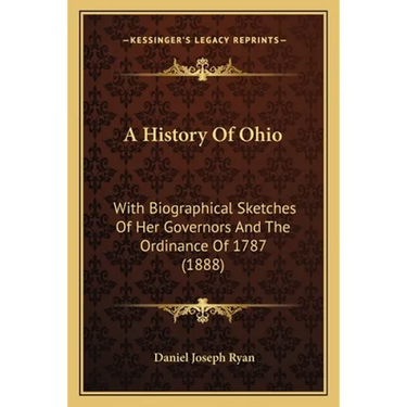 A History Of Ohio: With Biographical Sketches Of Her Governors And The Ordinance Of 1787 (1888)