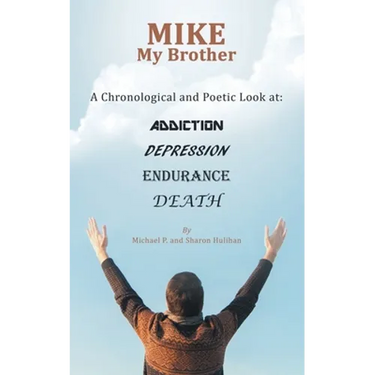Mike My Brother: A Chronological and Poetic Look At: Addiction Depression Endurance Death