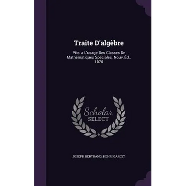 Traite D'algèbre: Ptie. a L'usage Des Classes De Mathématiques Spéciales. Nouv. Éd., 1878