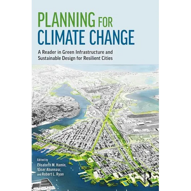 Planning for Climate Change: A Reader in Green Infrastructure and Sustainable Design for Resilient Cities