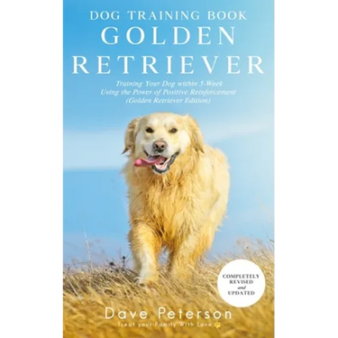 Dog Training Books Golden Retriever: Training Your Dog Within 5-Week Using the Power of Positive Reinforcement (Golden Retriever Edition)