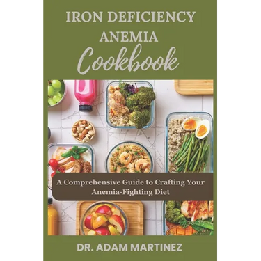 Iron Deficiency Anemia Cookbook: A Comprehensive Guide to Crafting Your Anemia-Fighting Diet