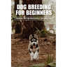 Dog Breeding For Beginners: Essential Tips For Successfully Breeding A Dog: How Much Does Dog Breeding Cost