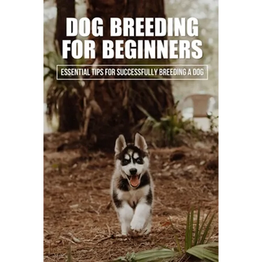 Dog Breeding For Beginners: Essential Tips For Successfully Breeding A Dog: How Much Does Dog Breeding Cost