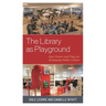 The Library as Playground: How Games and Play Are Reshaping Public Culture