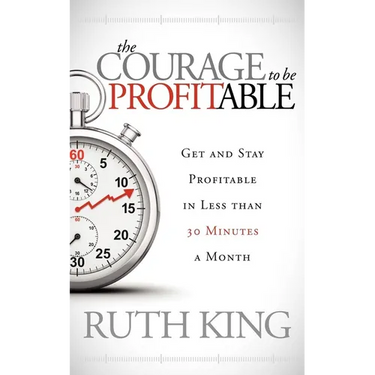 The Courage to Be Profitable: Get and Stay Profitable in Less Than 30 Minutes a Month