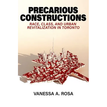 Precarious Constructions: Race, Class, and Urban Revitalization in Toronto