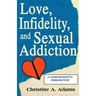 Love, Infidelity, and Sexual Addiction: A Codependent's Perspective