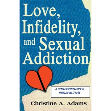 Love, Infidelity, and Sexual Addiction: A Codependent's Perspective