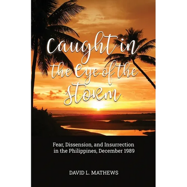 Caught in the Eye of the Storm: Fear, Dissension, and Insurrection in the Philippines, December 1989