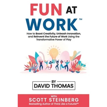 Fun at Work: How to Boost Creativity, Unleash Innovation, and Reinvent the Future of Work Using the Transformative Power of Play