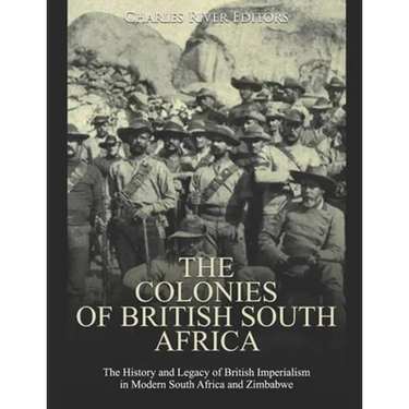 The Colonies of British South Africa: The History and Legacy of British Imperialism in Modern South Africa and Zimbabwe