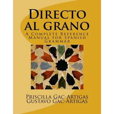 Directo al grano: A Complete Reference Manual for Spanish Grammar