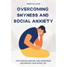 Overcoming Shyness and Social Anxiety: Stop Feeling Insecure, Gain Confidence and Improve Your Social Life