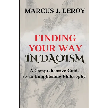 Finding Your Way in Daoism: A Comprehensive Guide to an Enlightening Philosophy