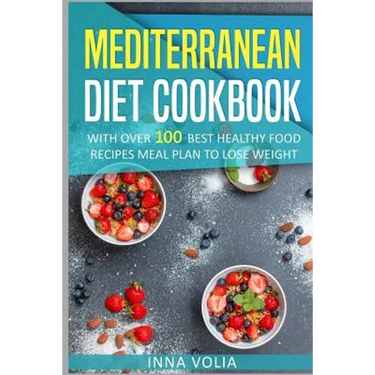 Mediterranean Diet cookbook: With Over 100 Best Healthy Food Recipes Meal Plan for Lose Weight