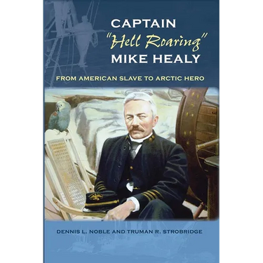Captain "Hell Roaring" Mike Healy: From American Slave to Arctic Hero