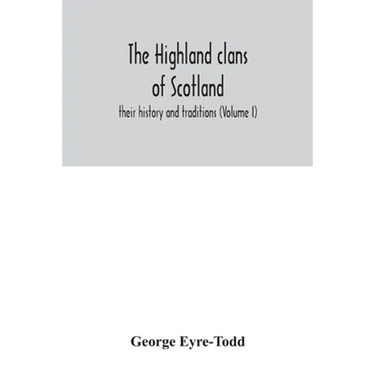The Highland clans of Scotland; their history and traditions (Volume I)